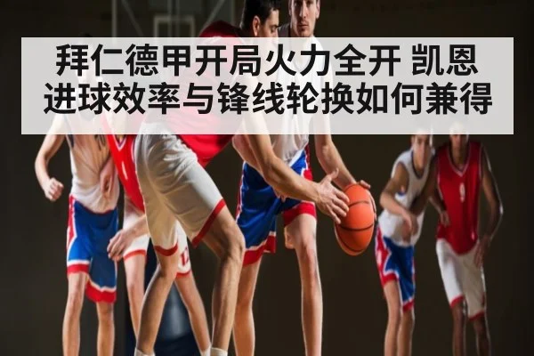 拜仁德甲开局火力全开 凯恩进球效率与锋线轮换如何兼得